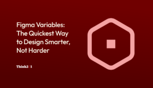 Figma Variables: The Quickest Way to Design Smarter, Not Harder